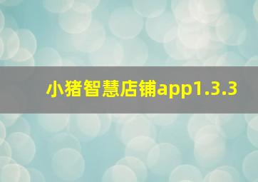 小猪智慧店铺app1.3.3