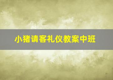 小猪请客礼仪教案中班