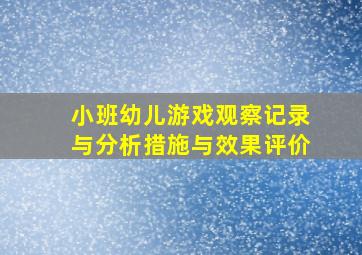 小班幼儿游戏观察记录与分析措施与效果评价