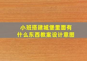 小班搭建城堡里面有什么东西教案设计意图