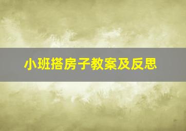 小班搭房子教案及反思