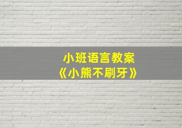 小班语言教案《小熊不刷牙》