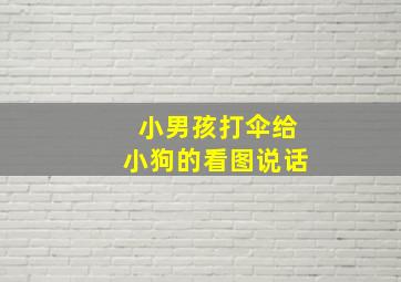 小男孩打伞给小狗的看图说话