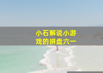 小石解说小游戏的拼盘六一