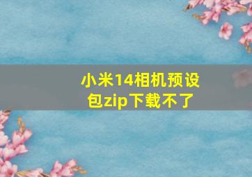 小米14相机预设包zip下载不了