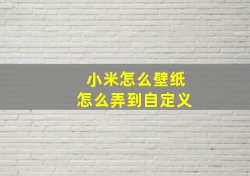 小米怎么壁纸怎么弄到自定义