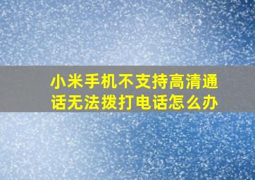 小米手机不支持高清通话无法拨打电话怎么办