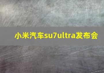 小米汽车su7ultra发布会