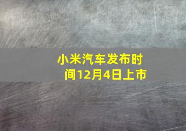 小米汽车发布时间12月4日上市