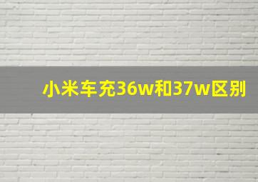 小米车充36w和37w区别