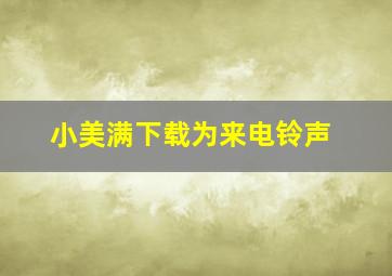 小美满下载为来电铃声