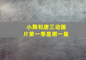 小舞和唐三动画片第一季是哪一集