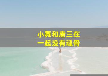 小舞和唐三在一起没有魂骨