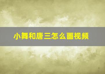 小舞和唐三怎么画视频