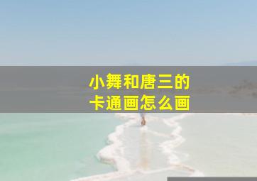 小舞和唐三的卡通画怎么画