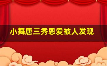 小舞唐三秀恩爱被人发现