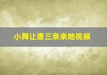 小舞让唐三亲亲她视频