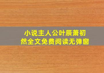 小说主人公叶辰萧初然全文免费阅读无弹窗