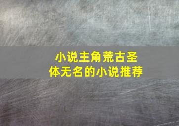 小说主角荒古圣体无名的小说推荐