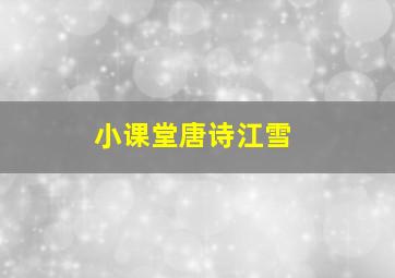 小课堂唐诗江雪