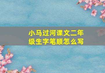 小马过河课文二年级生字笔顺怎么写