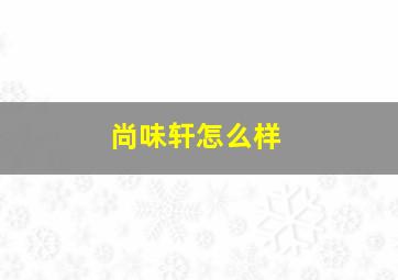 尚味轩怎么样