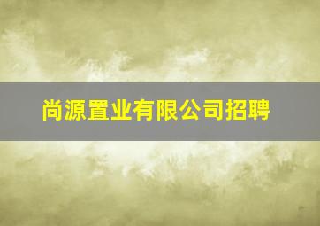 尚源置业有限公司招聘