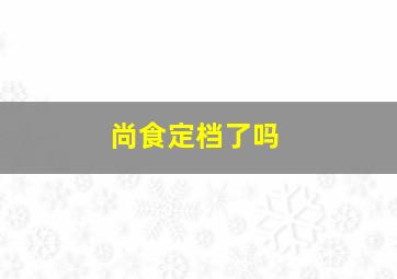 尚食定档了吗