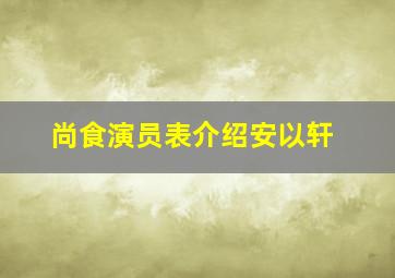 尚食演员表介绍安以轩