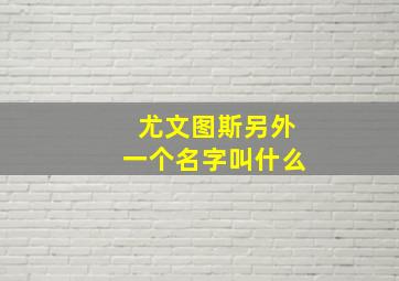 尤文图斯另外一个名字叫什么