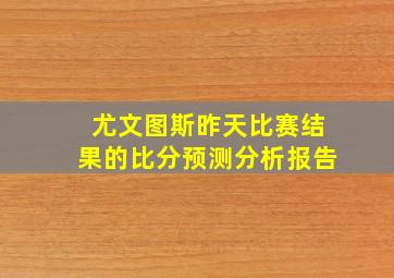 尤文图斯昨天比赛结果的比分预测分析报告