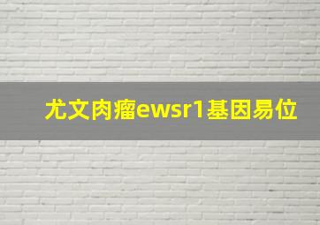 尤文肉瘤ewsr1基因易位