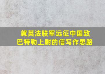 就英法联军远征中国致巴特勒上尉的信写作思路