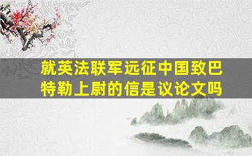 就英法联军远征中国致巴特勒上尉的信是议论文吗