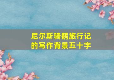 尼尔斯骑鹅旅行记的写作背景五十字