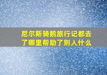 尼尔斯骑鹅旅行记都去了哪里帮助了别人什么