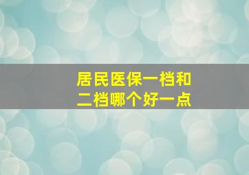 居民医保一档和二档哪个好一点