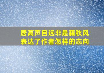 居高声自远非是藉秋风表达了作者怎样的志向