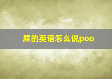 屎的英语怎么说poo