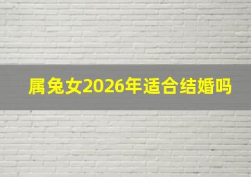 属兔女2026年适合结婚吗