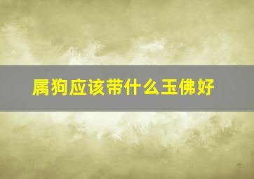 属狗应该带什么玉佛好