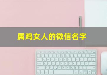 属鸡女人的微信名字