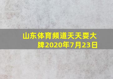 山东体育频道天天耍大牌2020年7月23日