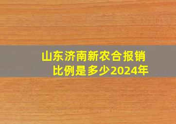 山东济南新农合报销比例是多少2024年