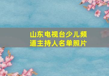 山东电视台少儿频道主持人名单照片