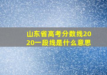 山东省高考分数线2020一段线是什么意思