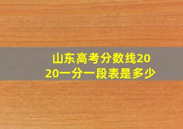 山东高考分数线2020一分一段表是多少