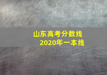 山东高考分数线2020年一本线