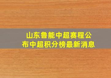 山东鲁能中超赛程公布中超积分榜最新消息