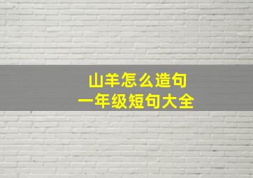 山羊怎么造句一年级短句大全